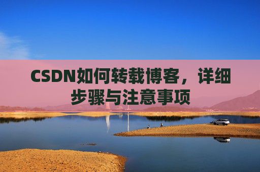 CSDN如何转载博客，详细步骤与注意事项